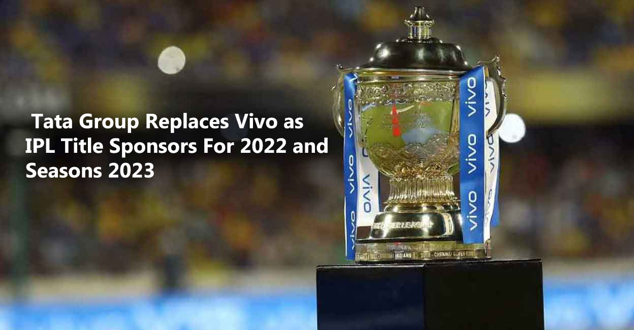 Tata Group Replaces Vivo as IPL Title Sponsors For 2022 and 2023 Seasons